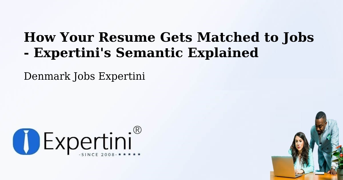 How Your Resume Gets Matched to Jobs - Expertini's Semantic Explained - Denmark Jobs Expertini